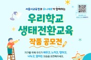 서울시교육청, 유니세프와 함께하는 ‘우리학교 생태전환교육 작품 공모전’ 개최
